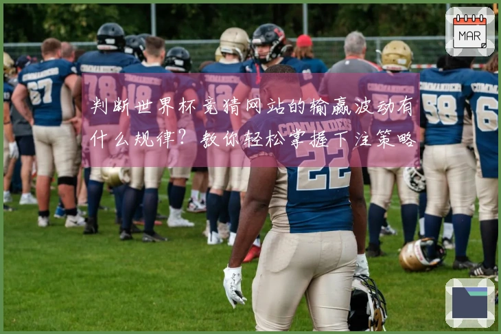 判断世界杯竞猜网站的输赢波动有什么规律？教你轻松掌握下注策略